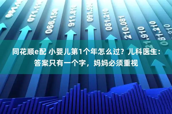 同花顺e配 小婴儿第1个年怎么过？儿科医生：答案只有一个字，妈妈必须重视