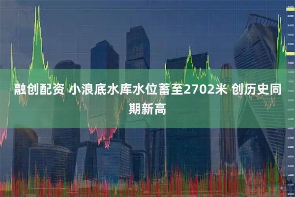 融创配资 小浪底水库水位蓄至2702米 创历史同期新高