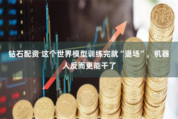 钻石配资 这个世界模型训练完就“退场”，机器人反而更能干了
